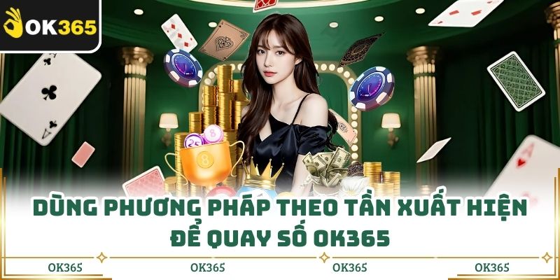 Dùng phương pháp theo tần xuất hiện để quay số OK365