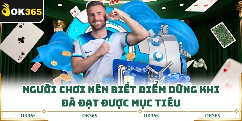 Người chơi nên biết điểm dừng khi đã đạt được mục tiêu